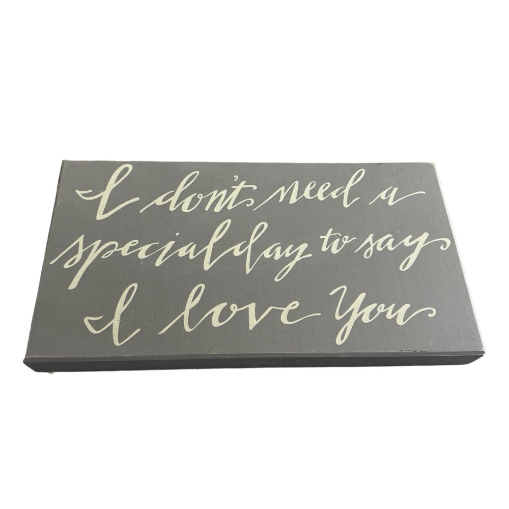 Kathy Primitives "I don't need a special day to say I love you" Large Sign Gray